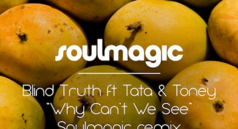 Blind Truth ft Tata & Toney – Why Can’t We See (Soulmagic Remix)