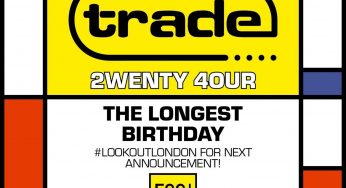 LONDON’S ORIGINAL AFTER HOURS CLUB, TRADE CELEBRATES 2WENTY 4OUR WITH THE LONGEST BIRTHDAY SATURDAY OCTOBER 25TH