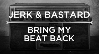 Jerk & Bastard – Bring My Beat Back