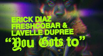 Erick Diaz, Freshcobar & Lavelle Dupree Team Up for Energetic New Single ‘You Gots To’ on NOS Recordings